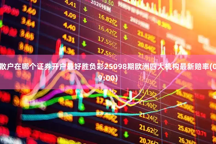 散户在哪个证券开户最好胜负彩25098期欧洲四大机构最新赔率(09:00)