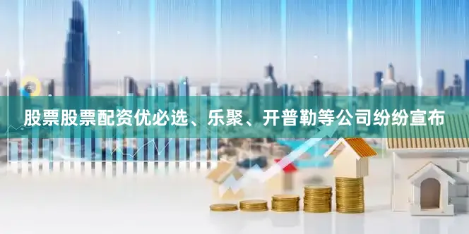 股票股票配资优必选、乐聚、开普勒等公司纷纷宣布